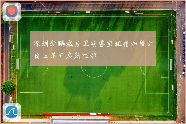 深圳新鹏城后卫胡睿宝租借加盟云南玉昆开启新征程
